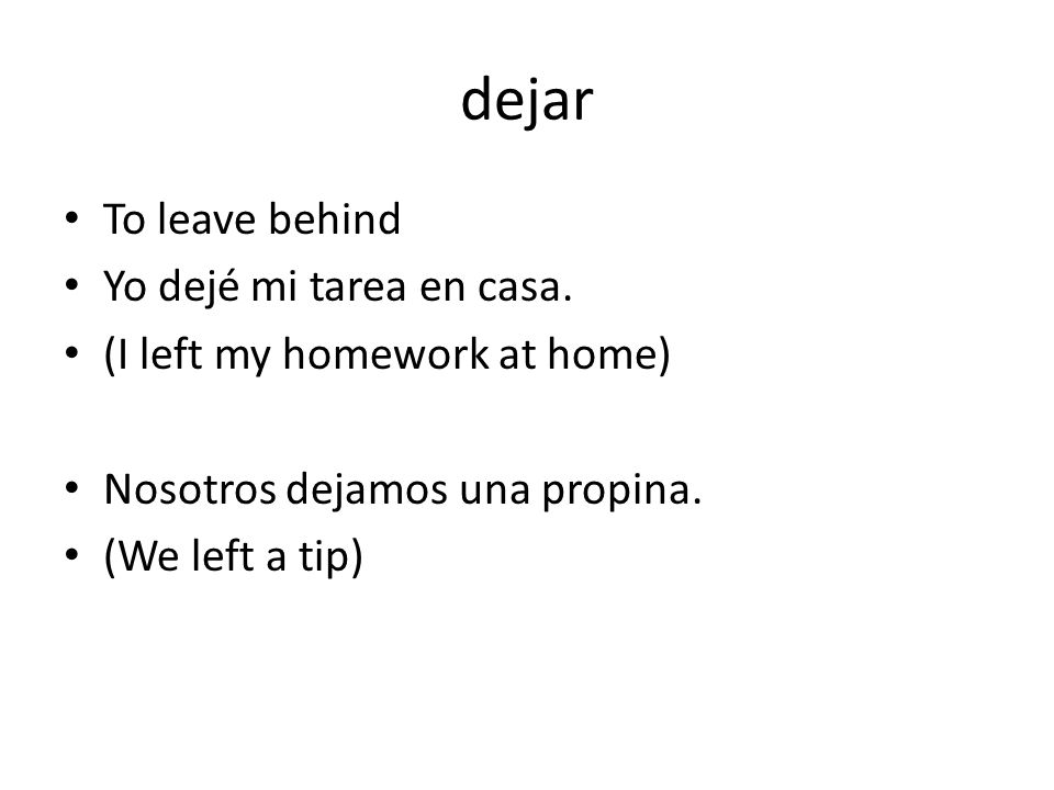 dejar To leave behind Yo dejé mi tarea en casa.