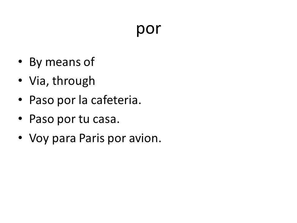 por By means of Via, through Paso por la cafeteria. Paso por tu casa.