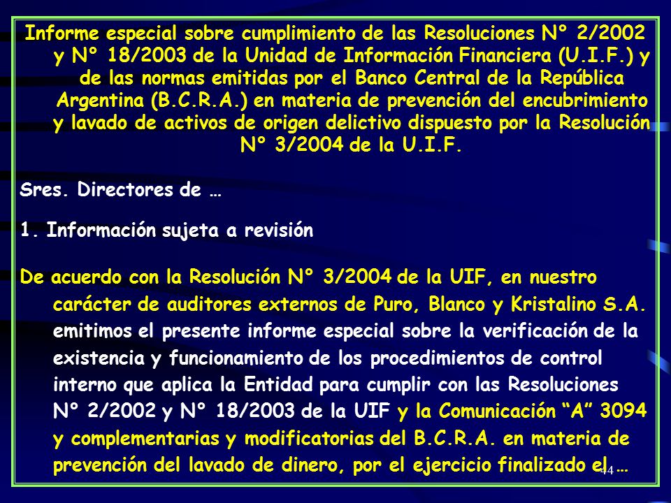 Informe especial sobre cumplimiento de las Resoluciones N° 2/2002 y N° 18/2003 de la Unidad de Información Financiera (U.I.F.) y de las normas emitidas por el Banco Central de la República Argentina (B.C.R.A.) en materia de prevención del encubrimiento y lavado de activos de origen delictivo dispuesto por la Resolución N° 3/2004 de la U.I.F.