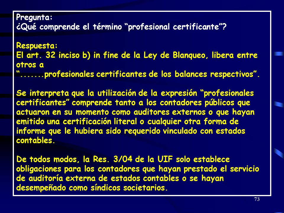 Pregunta: ¿Qué comprende el término profesional certificante Respuesta: El art. 32 inciso b) in fine de la Ley de Blanqueo, libera entre otros a.