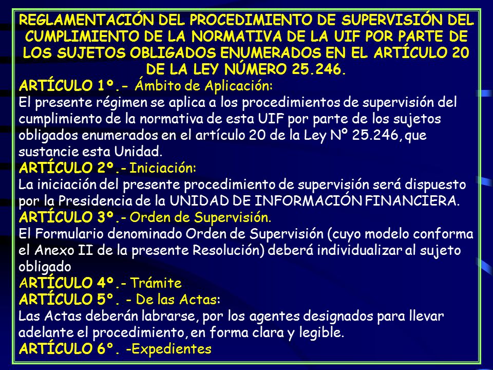 REGLAMENTACIÓN DEL PROCEDIMIENTO DE SUPERVISIÓN DEL CUMPLIMIENTO DE LA NORMATIVA DE LA UIF POR PARTE DE LOS SUJETOS OBLIGADOS ENUMERADOS EN EL ARTÍCULO 20 DE LA LEY NÚMERO