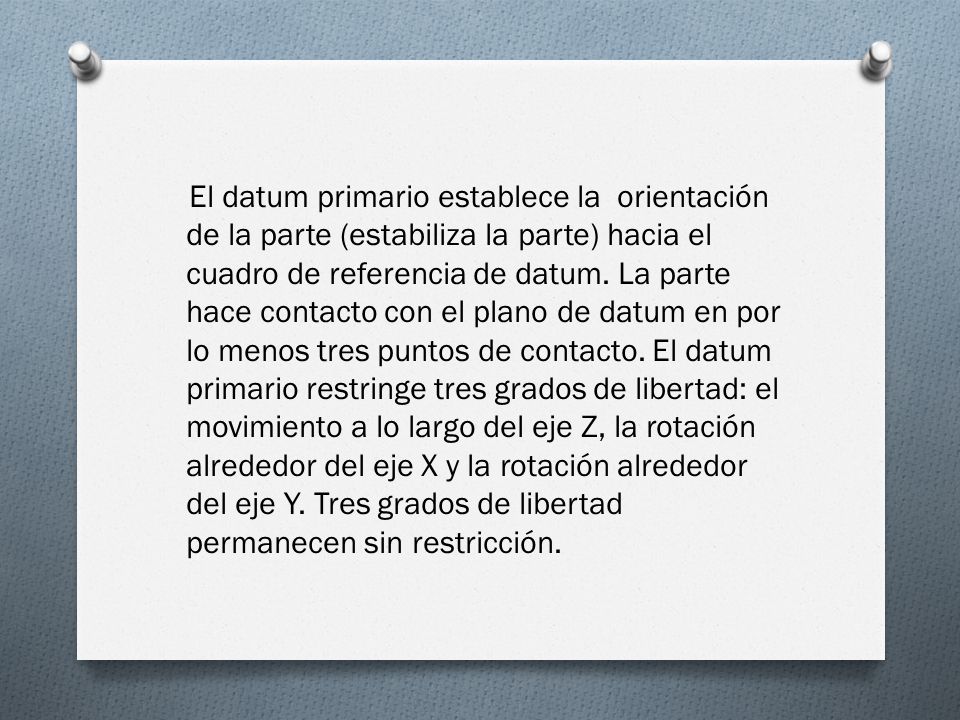 El datum primario establece la orientación de la parte (estabiliza la parte) hacia el cuadro de referencia de datum.