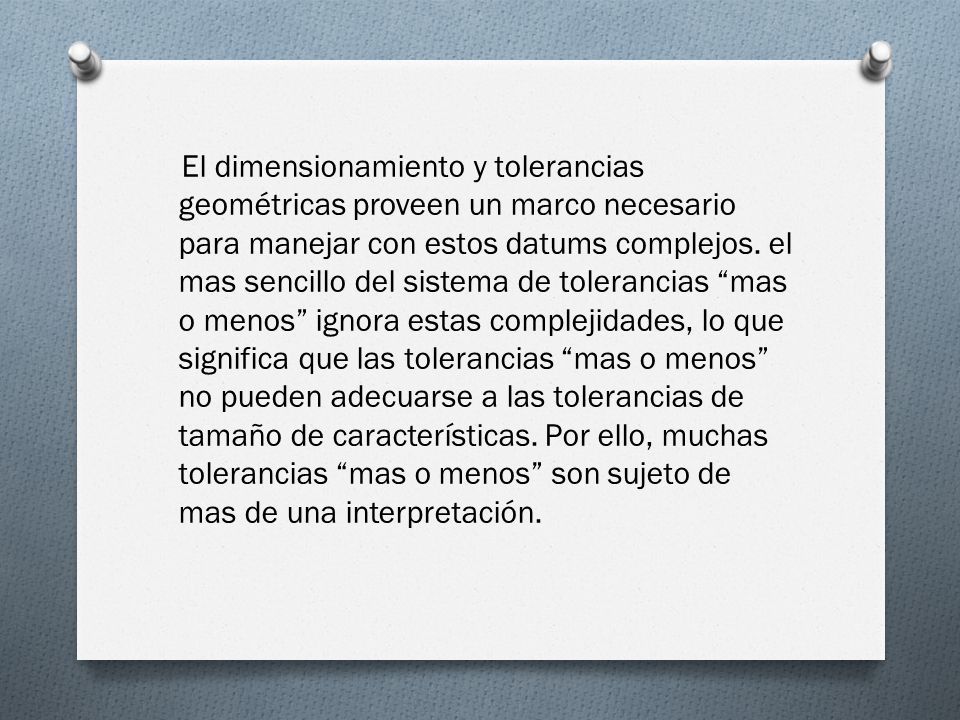 El dimensionamiento y tolerancias geométricas proveen un marco necesario para manejar con estos datums complejos.