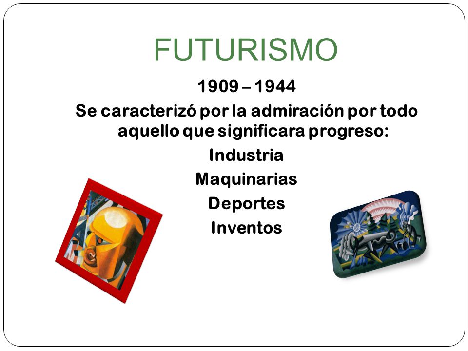 FUTURISMO 1909 – 1944 Se caracterizó por la admiración por todo aquello que significara progreso: Industria Maquinarias Deportes Inventos