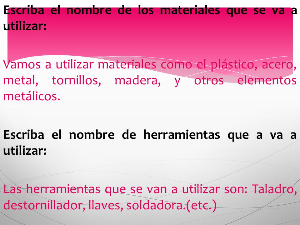 Escriba el nombre de los materiales que se va a utilizar: Vamos a utilizar materiales como el plástico, acero, metal, tornillos, madera, y otros elementos metálicos.