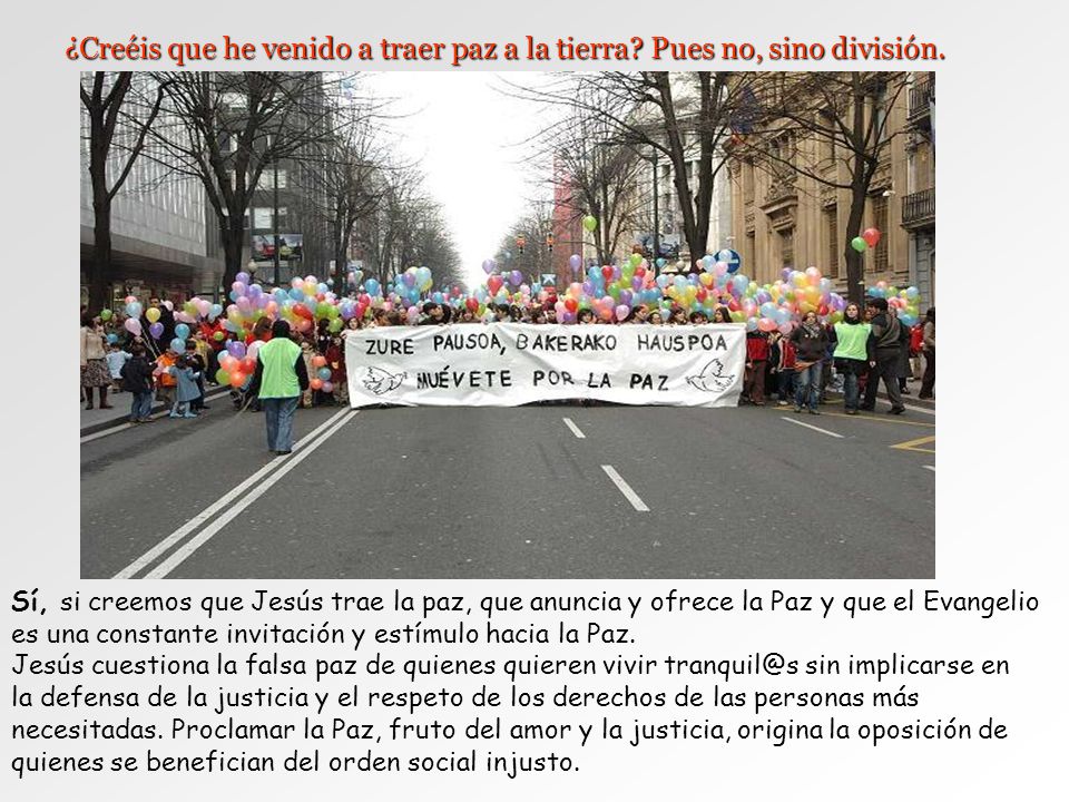 ¿Creéis que he venido a traer paz a la tierra Pues no, sino división.