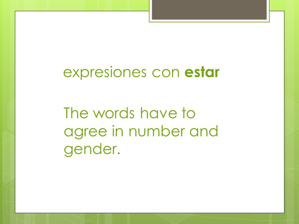 expresiones con estar The words have to agree in number and gender.