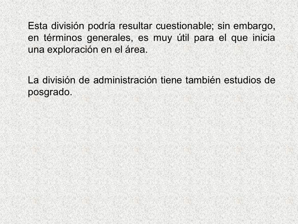 Esta división podría resultar cuestionable; sin embargo, en términos generales, es muy útil para el que inicia una exploración en el área.