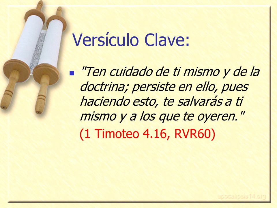 Versículo Clave: Ten cuidado de ti mismo y de la doctrina; persiste en ello, pues haciendo esto, te salvarás a ti mismo y a los que te oyeren.