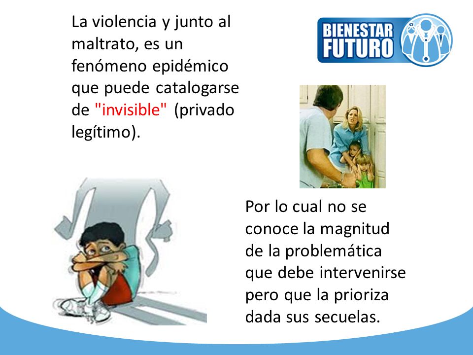 La violencia y junto al maltrato, es un fenómeno epidémico que puede catalogarse de invisible (privado legítimo).