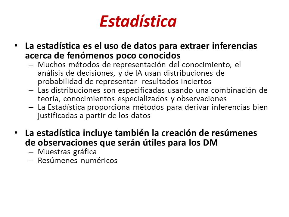 Estadística La estadística es el uso de datos para extraer inferencias acerca de fenómenos poco conocidos.