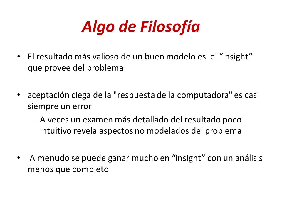 Algo de Filosofía El resultado más valioso de un buen modelo es el insight que provee del problema.