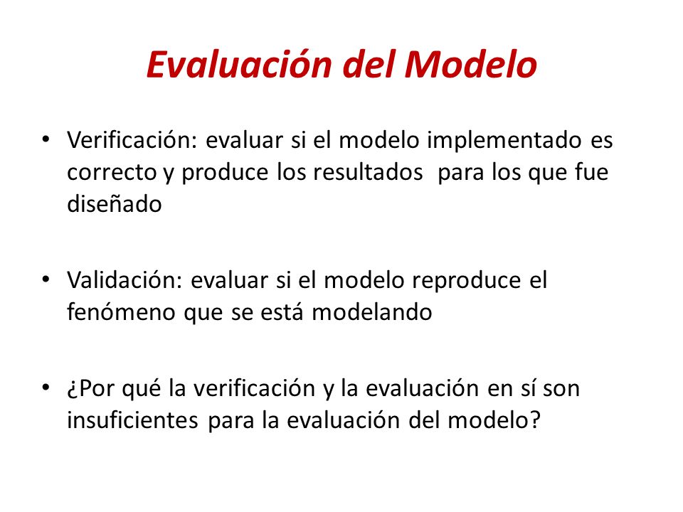 Evaluación del Modelo Verificación: evaluar si el modelo implementado es correcto y produce los resultados para los que fue diseñado.
