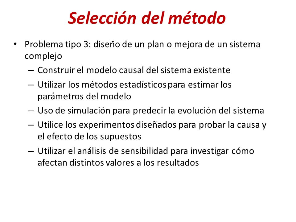 Selección del método Problema tipo 3: diseño de un plan o mejora de un sistema complejo. Construir el modelo causal del sistema existente.
