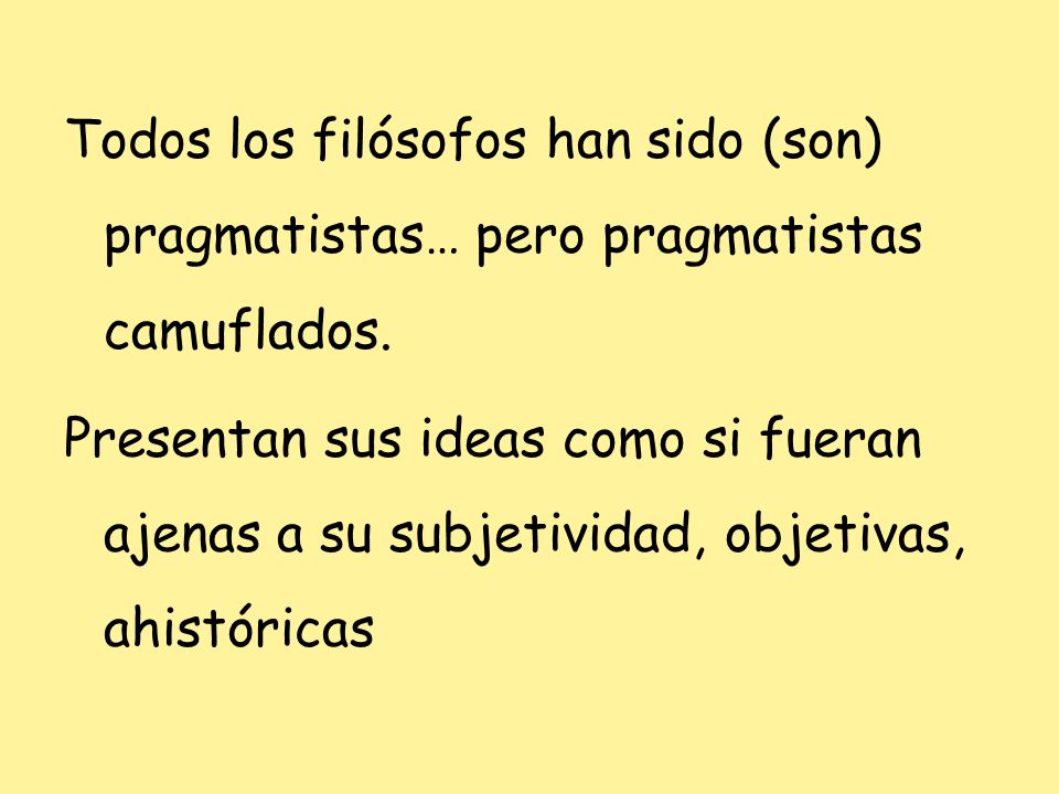 Todos los filósofos han sido (son) pragmatistas… pero pragmatistas camuflados.