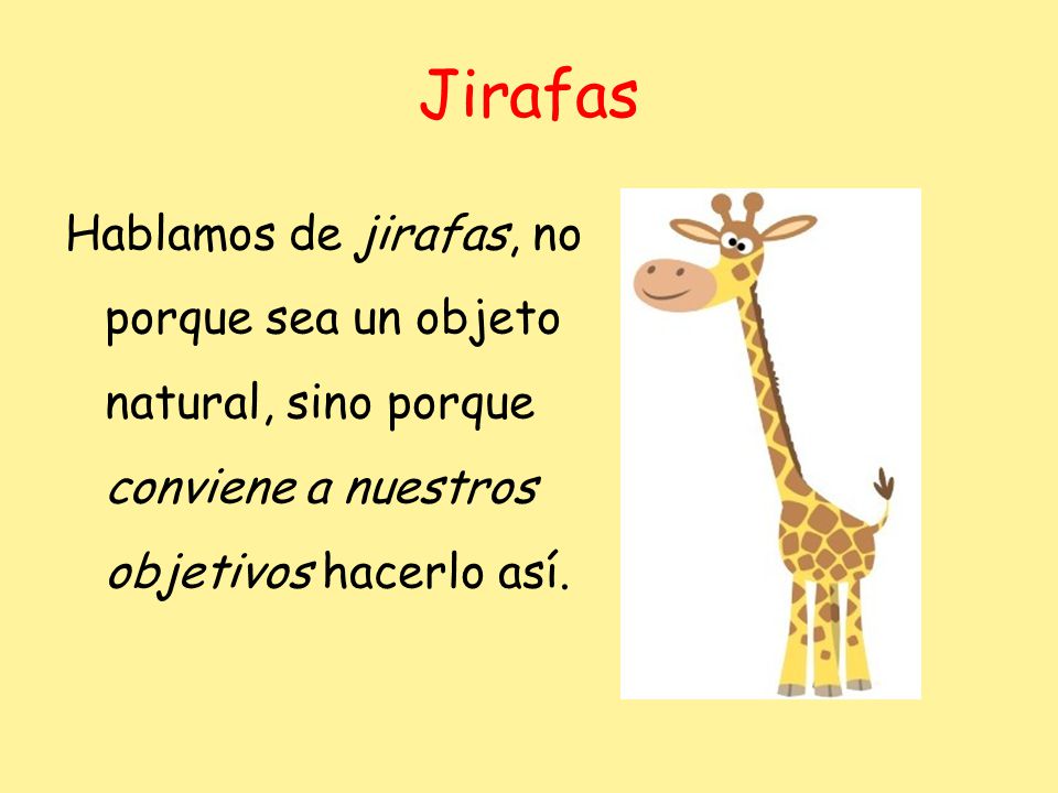 Jirafas Hablamos de jirafas, no porque sea un objeto natural, sino porque conviene a nuestros objetivos hacerlo así.