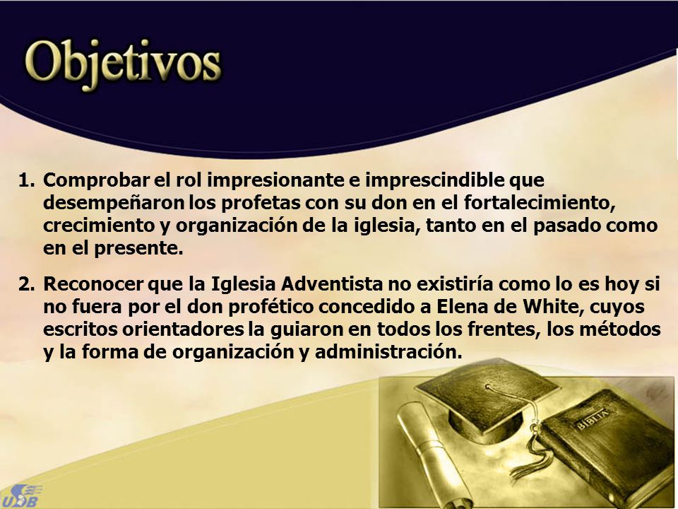 Comprobar el rol impresionante e imprescindible que desempeñaron los profetas con su don en el fortalecimiento, crecimiento y organización de la iglesia, tanto en el pasado como en el presente.