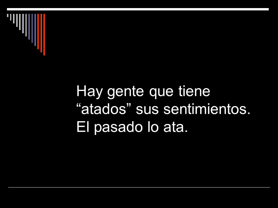 Hay gente que tiene atados sus sentimientos. El pasado lo ata.