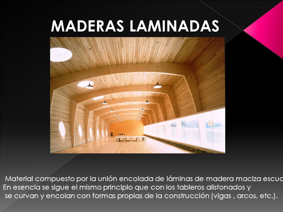 MADERAS LAMINADAS Material compuesto por la unión encolada de láminas de madera maciza escuadrada.
