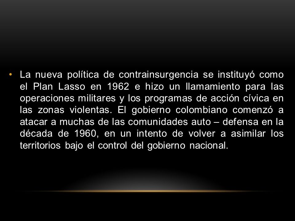 La nueva política de contrainsurgencia se instituyó como el Plan Lasso en 1962 e hizo un llamamiento para las operaciones militares y los programas de acción cívica en las zonas violentas.