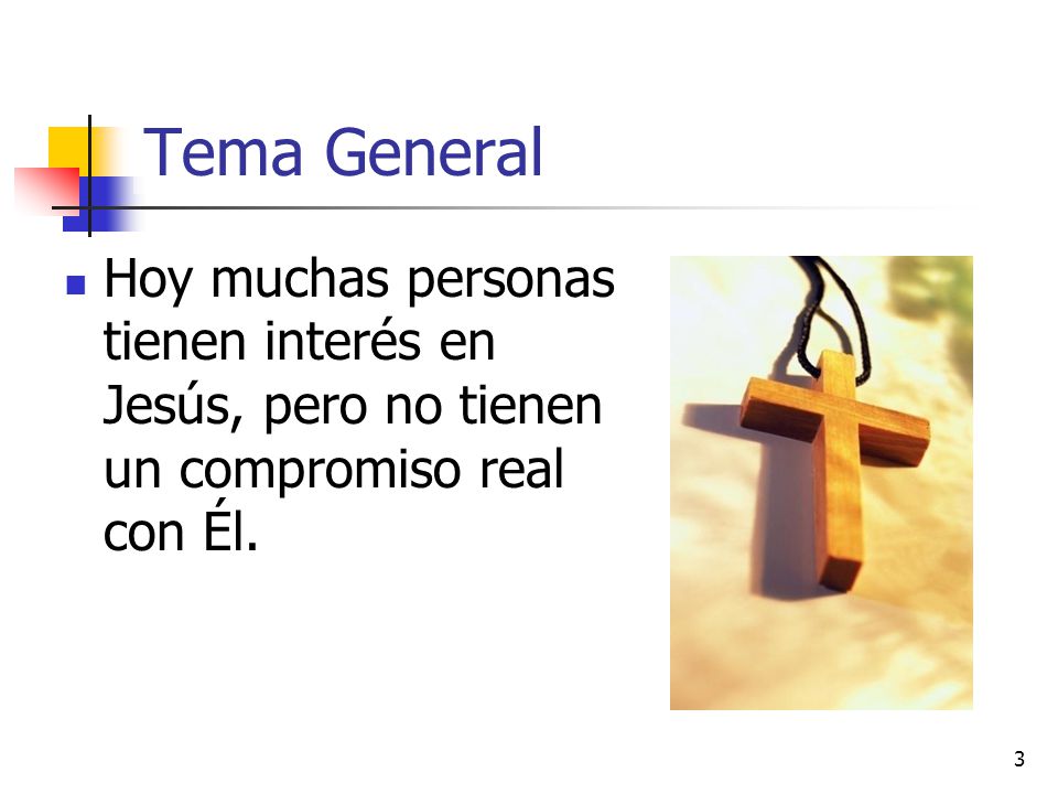 Tema General Hoy muchas personas tienen interés en Jesús, pero no tienen un compromiso real con Él.