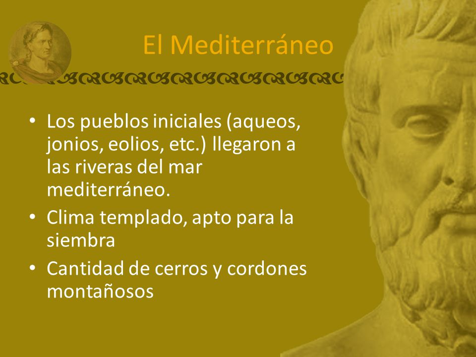 El Mediterráneo Los pueblos iniciales (aqueos, jonios, eolios, etc.) llegaron a las riveras del mar mediterráneo.