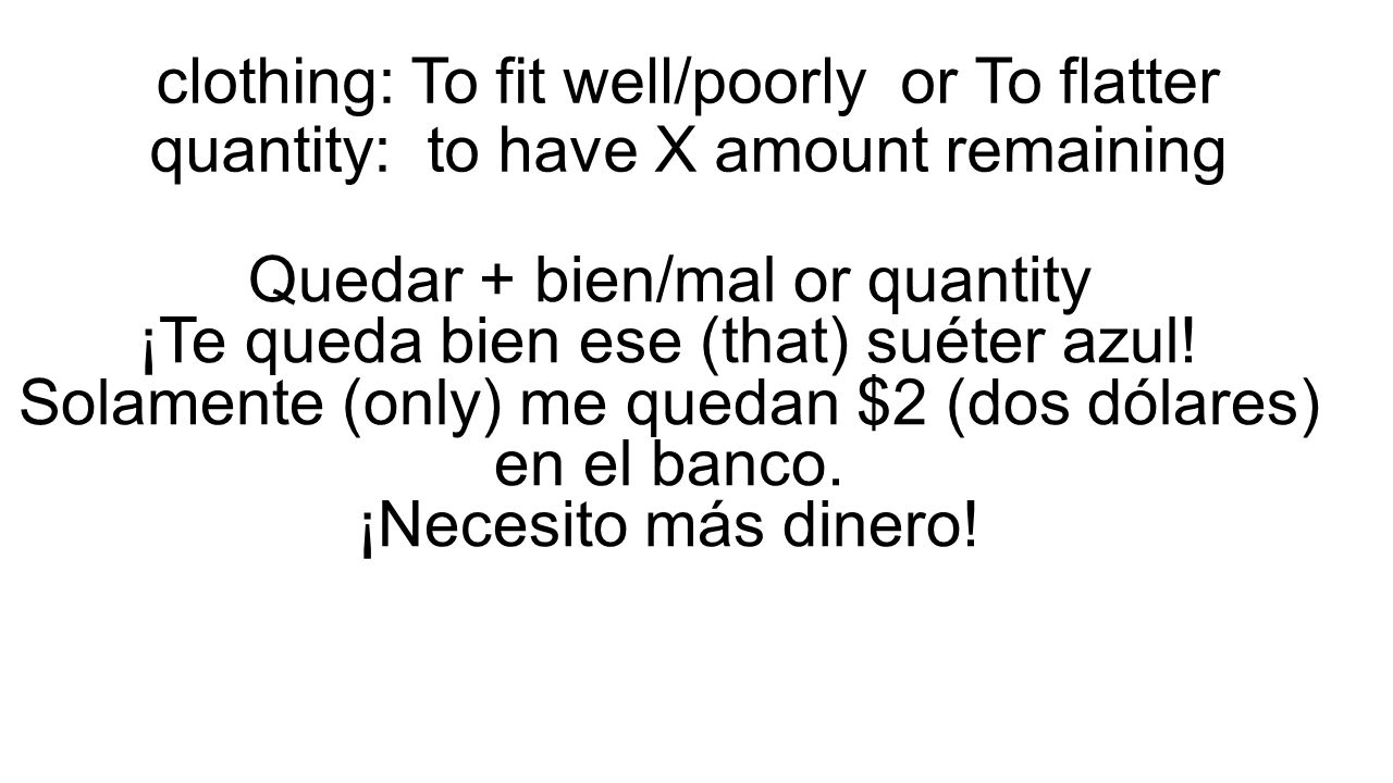 Quedar + bien/mal or quantity ¡Te queda bien ese (that) suéter azul!