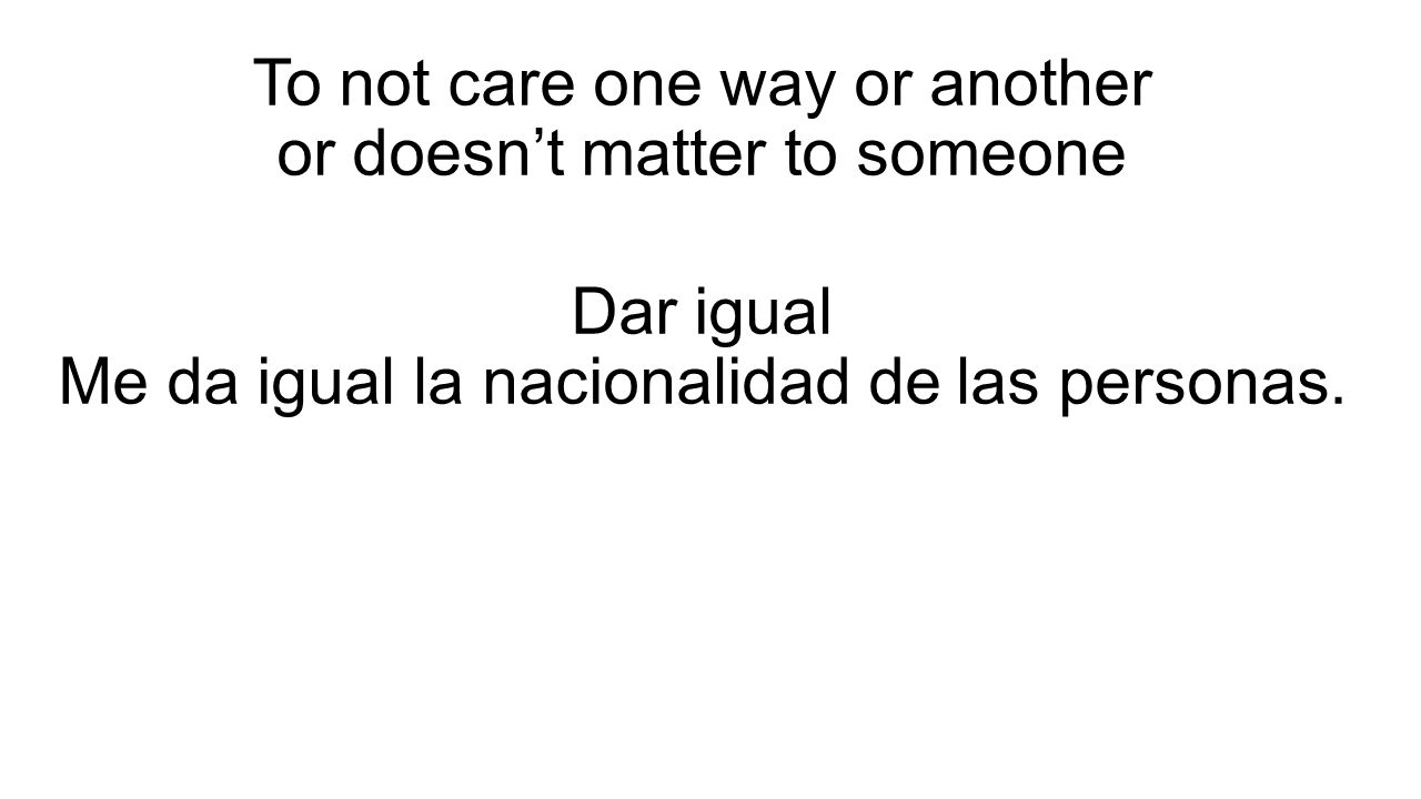To not care one way or another or doesn’t matter to someone