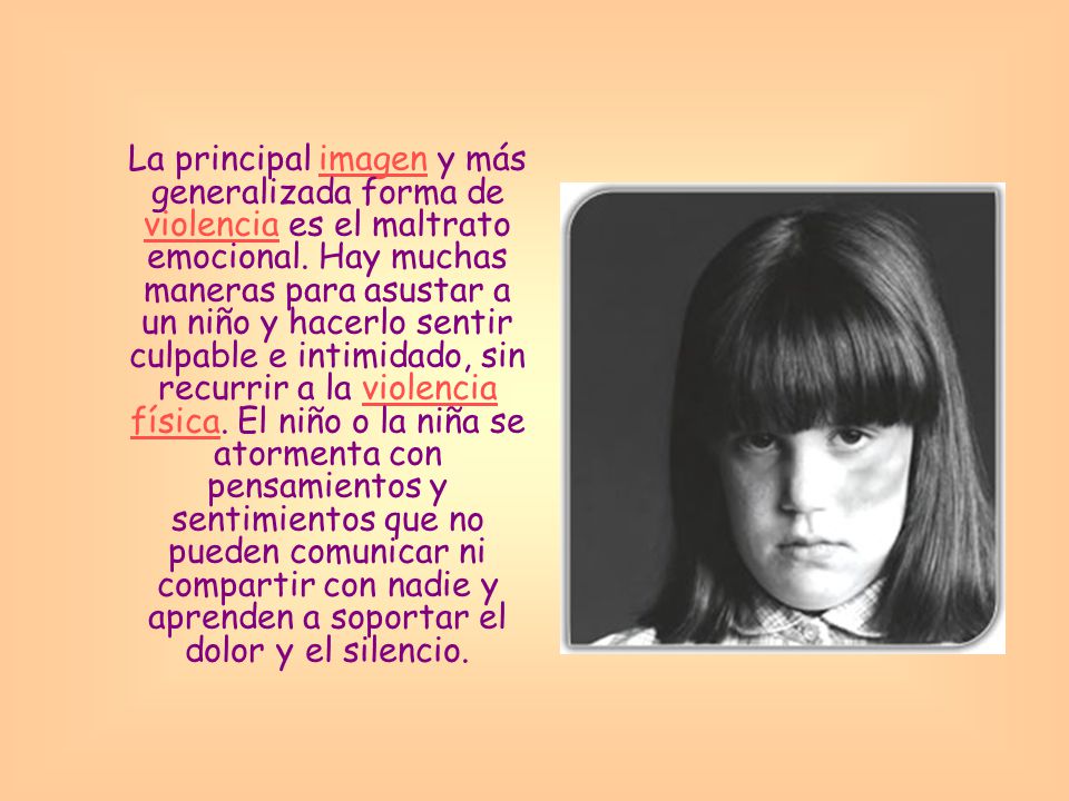 La principal imagen y más generalizada forma de violencia es el maltrato emocional.