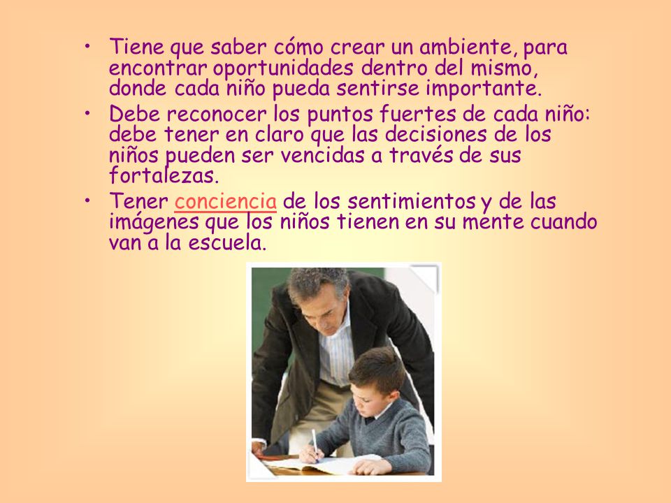 Tiene que saber cómo crear un ambiente, para encontrar oportunidades dentro del mismo, donde cada niño pueda sentirse importante.