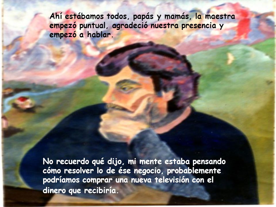 Ahí estábamos todos, papás y mamás, la maestra empezó puntual, agradeció nuestra presencia y empezó a hablar.