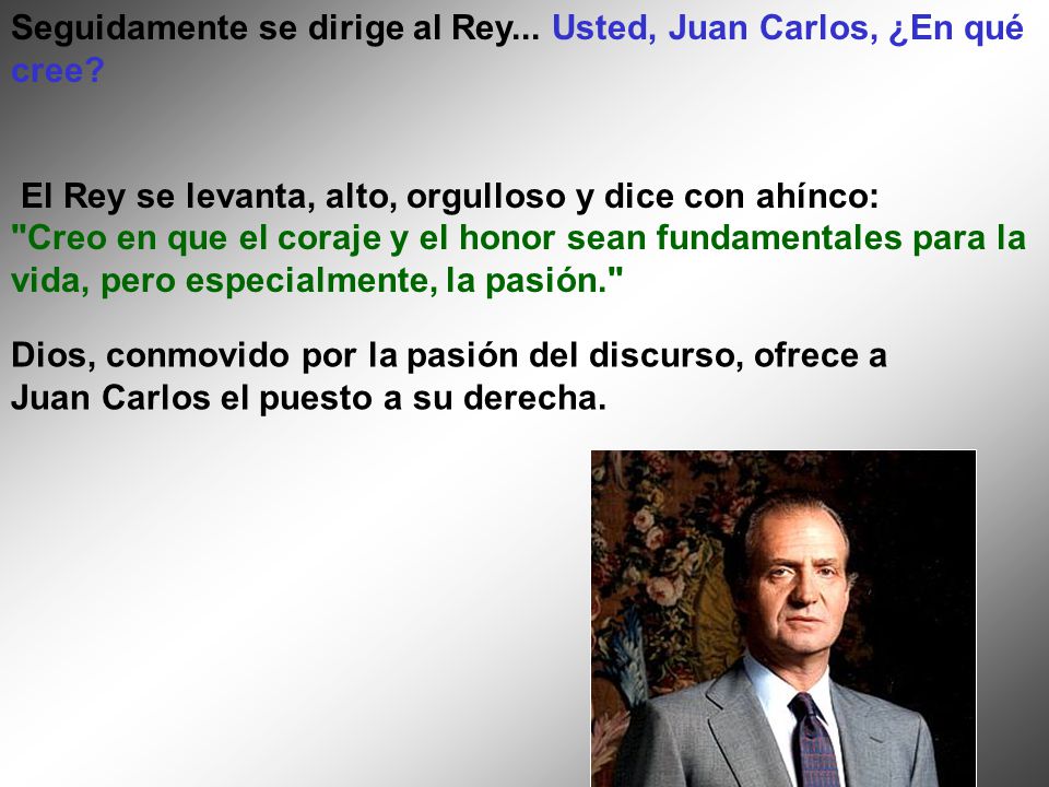 Seguidamente se dirige al Rey... Usted, Juan Carlos, ¿En qué cree