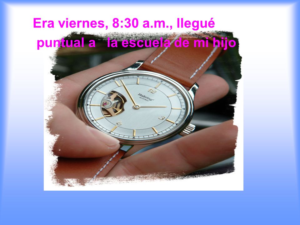 Era viernes, 8:30 a.m., llegué puntual a la escuela de mi hijo