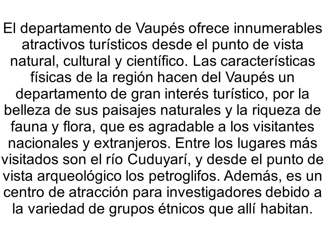 El departamento de Vaupés ofrece innumerables atractivos turísticos desde el punto de vista natural, cultural y científico.