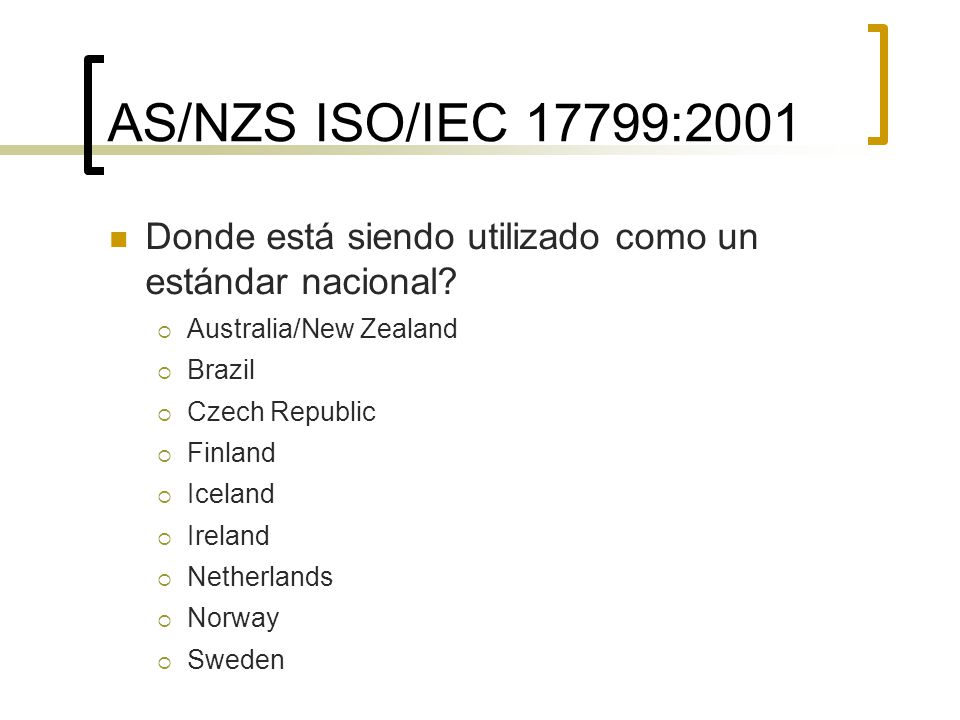 AS/NZS ISO/IEC 17799:2001 Donde está siendo utilizado como un estándar nacional Australia/New Zealand.