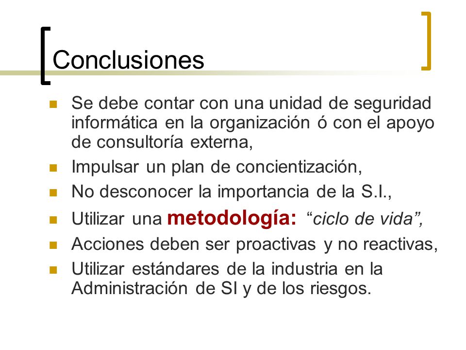 Conclusiones Se debe contar con una unidad de seguridad informática en la organización ó con el apoyo de consultoría externa,
