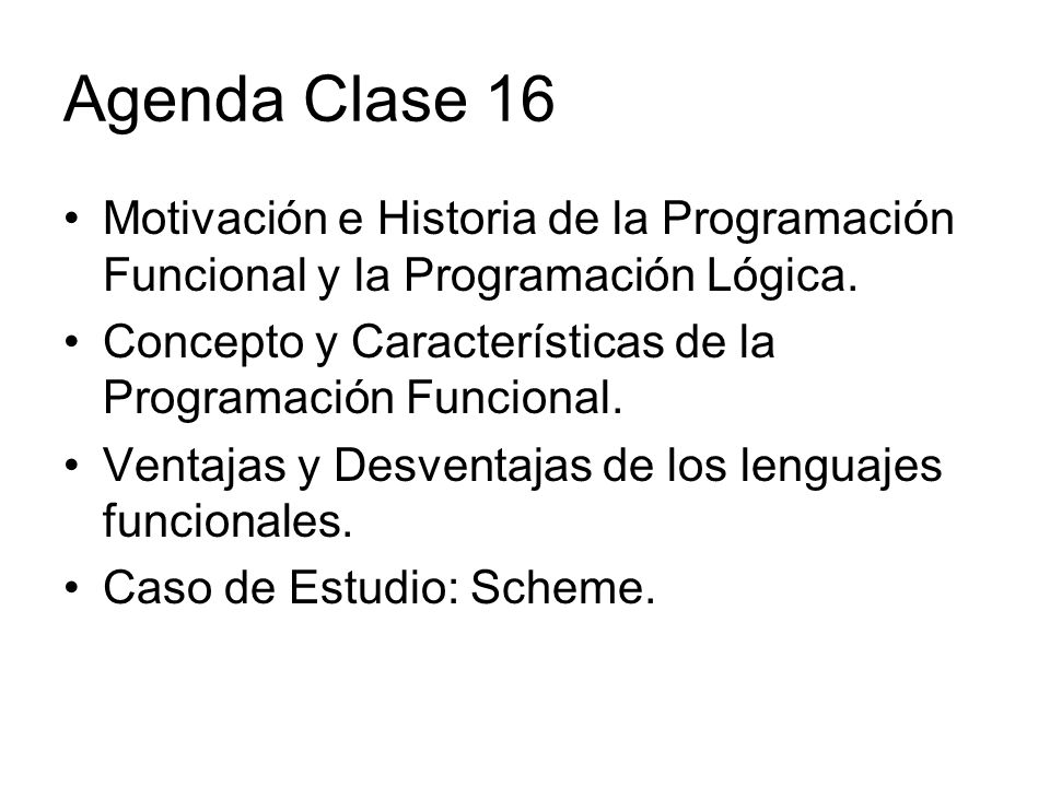 Agenda Clase 16 Motivación e Historia de la Programación Funcional y la Programación Lógica.