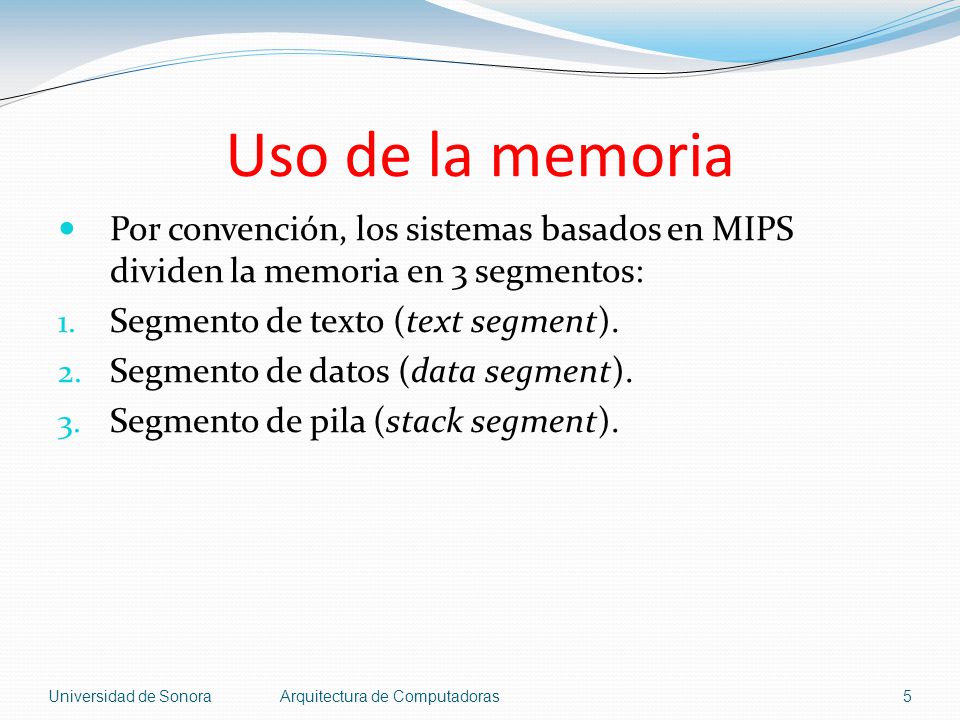 Uso de la memoria Por convención, los sistemas basados en MIPS dividen la memoria en 3 segmentos: Segmento de texto (text segment).