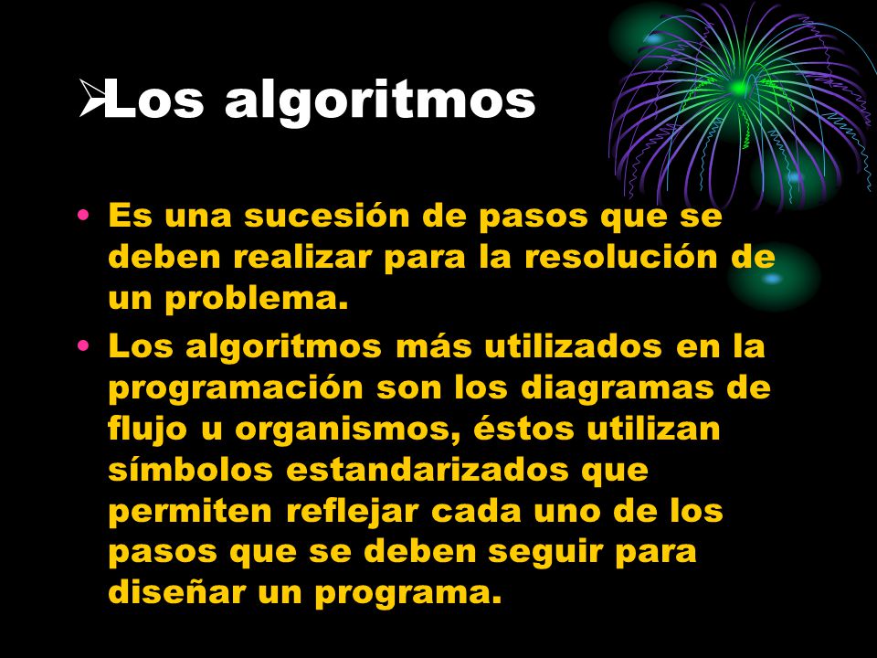 Los algoritmos Es una sucesión de pasos que se deben realizar para la resolución de un problema.