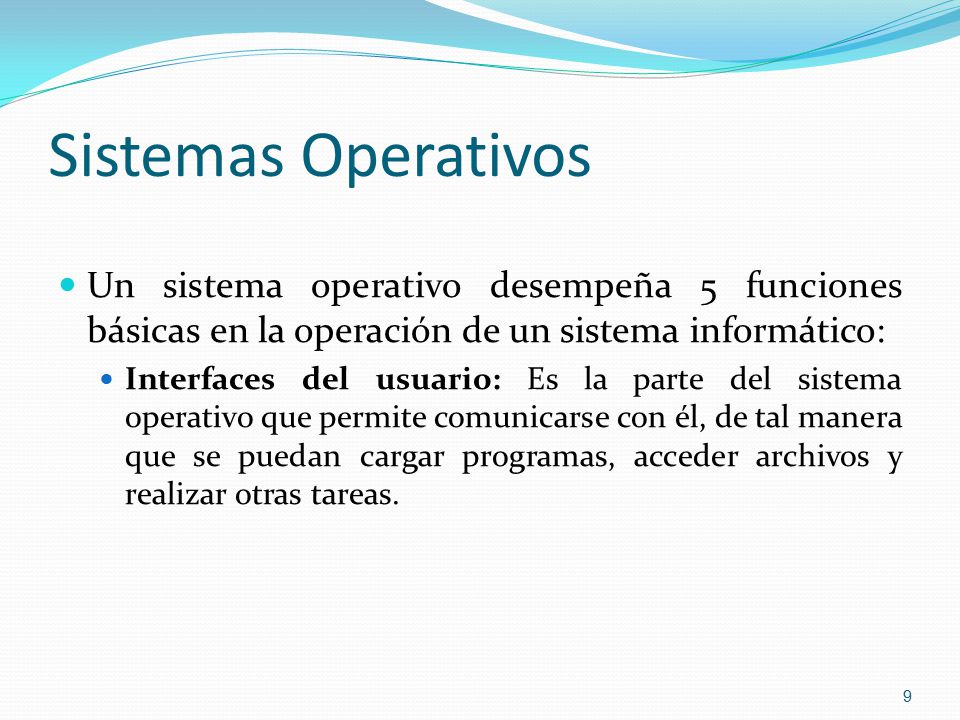 Sistemas Operativos Un sistema operativo desempeña 5 funciones básicas en la operación de un sistema informático: