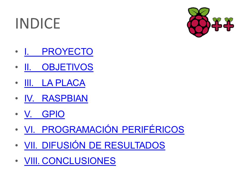 INDICE I. PROYECTO II. OBJETIVOS III. LA PLACA IV. RASPBIAN V. GPIO
