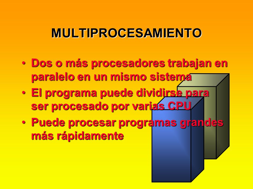 MULTIPROCESAMIENTO Dos o más procesadores trabajan en paralelo en un mismo sistema. El programa puede dividirse para ser procesado por varias CPU.