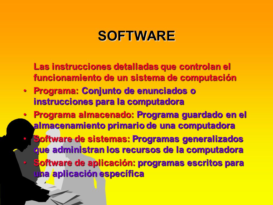 SOFTWARE Las instrucciones detalladas que controlan el funcionamiento de un sistema de computación.