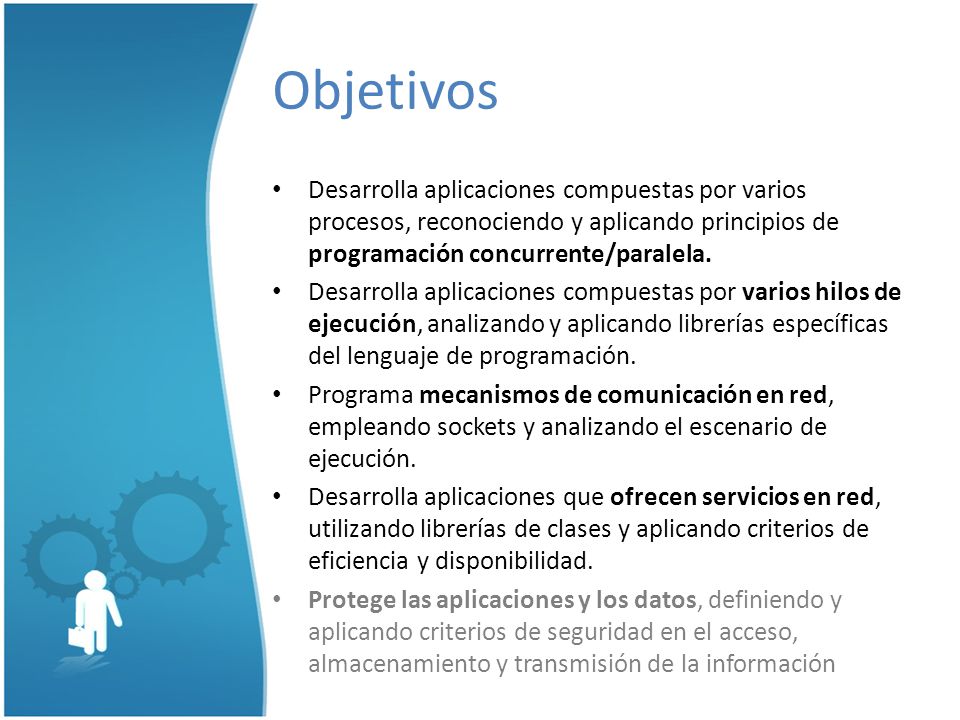 Objetivos Desarrolla aplicaciones compuestas por varios procesos, reconociendo y aplicando principios de programación concurrente/paralela.