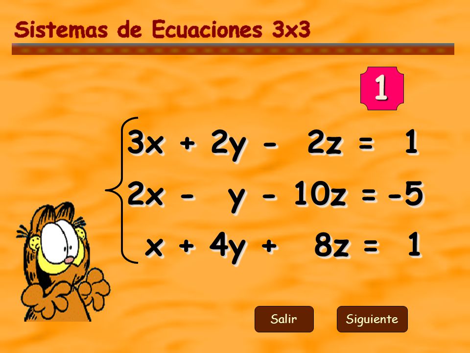 1 3x + 2y - 2z = 1 2x - y - 10z = -5 x + 4y + 8z = 1 Salir Siguiente