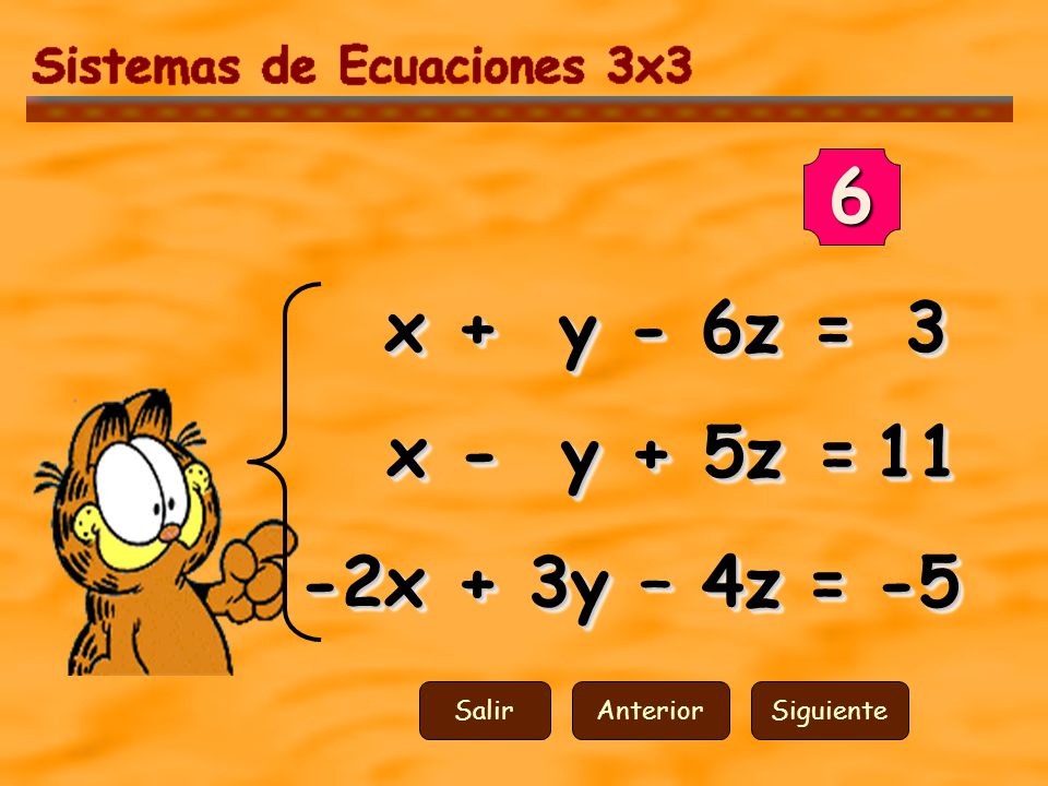 6 x + y - 6z = 3 x - y + 5z = 11 -2x + 3y – 4z = -5 Salir Anterior