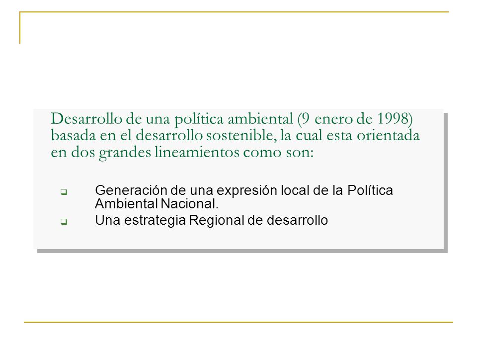 Desarrollo de una política ambiental (9 enero de 1998) basada en el desarrollo sostenible, la cual esta orientada en dos grandes lineamientos como son: