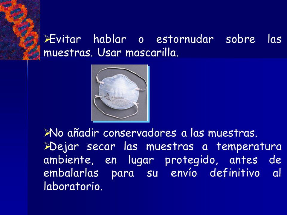 Evitar hablar o estornudar sobre las muestras. Usar mascarilla.