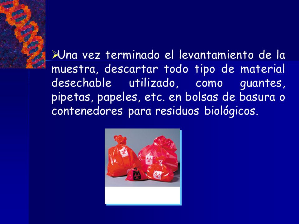Una vez terminado el levantamiento de la muestra, descartar todo tipo de material desechable utilizado, como guantes, pipetas, papeles, etc.