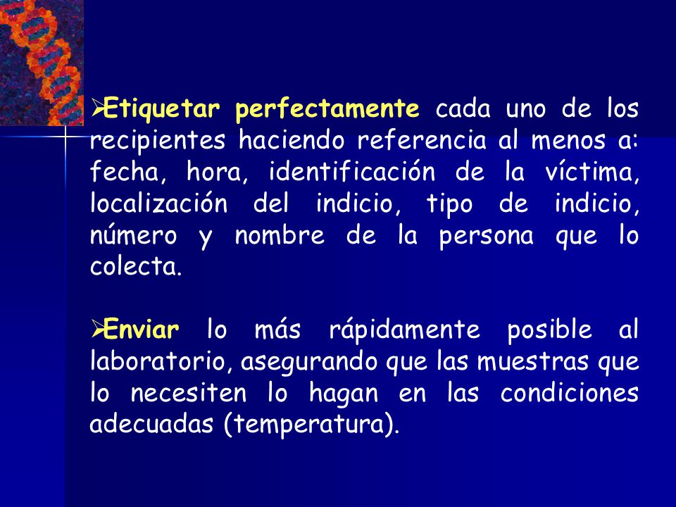Etiquetar perfectamente cada uno de los recipientes haciendo referencia al menos a: fecha, hora, identificación de la víctima, localización del indicio, tipo de indicio, número y nombre de la persona que lo colecta.